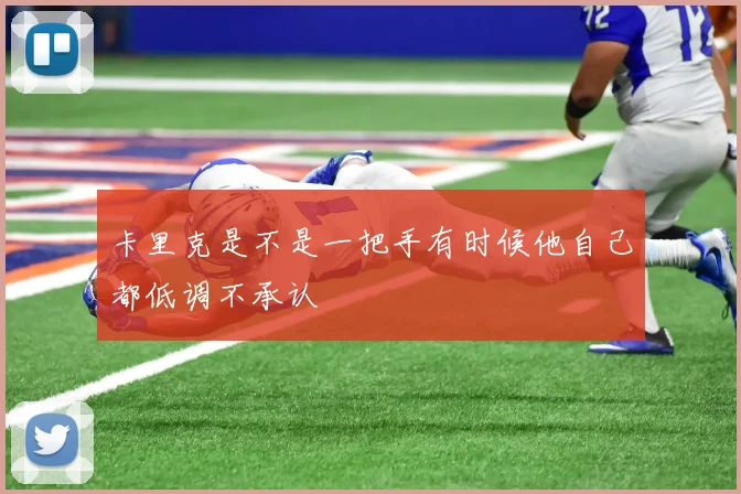 卡里克是不是一把手有时候他自己都低调不承认