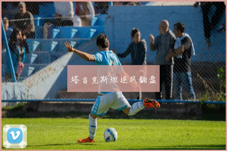 塔吉克斯坦逆风翻盘