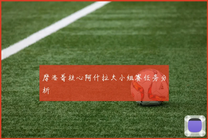 摩洛哥核心阿什拉夫小组赛任务分析 — 详细说明