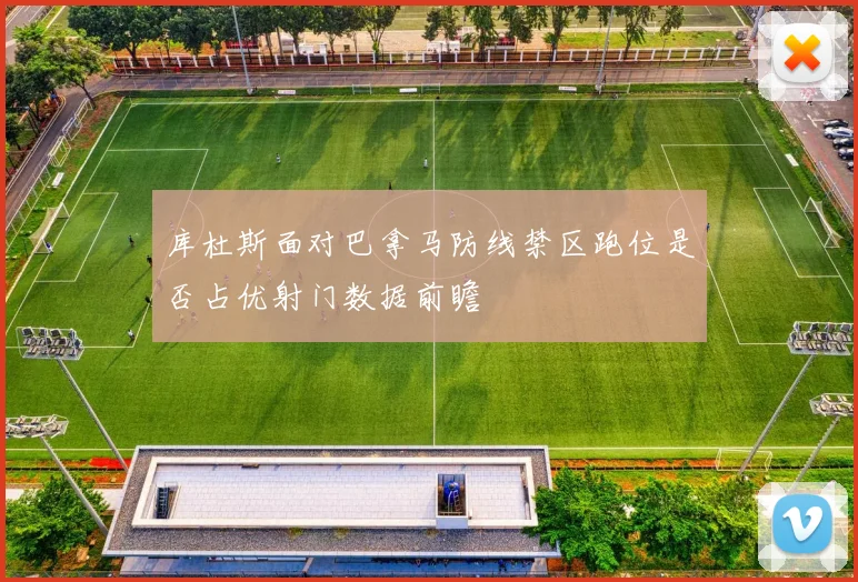 库杜斯面对巴拿马防线禁区跑位是否占优射门数据前瞻 — 详细说明