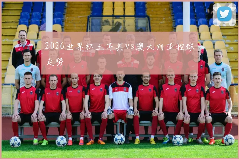 2026世界杯土耳其vs澳大利亚控球走势