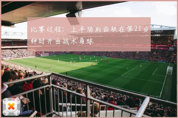 比赛过程：上半场利兹联在第21分钟时开出战术角球