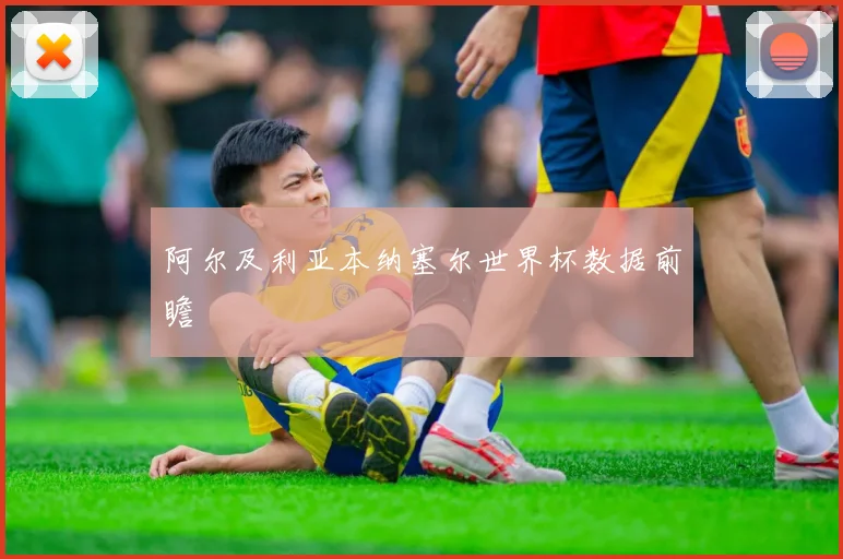 阿尔及利亚本纳塞尔世界杯数据前瞻 · 用户常问