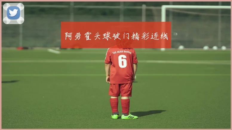 阿劳霍头球破门精彩连线