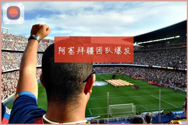 阿塞拜疆团队爆发
