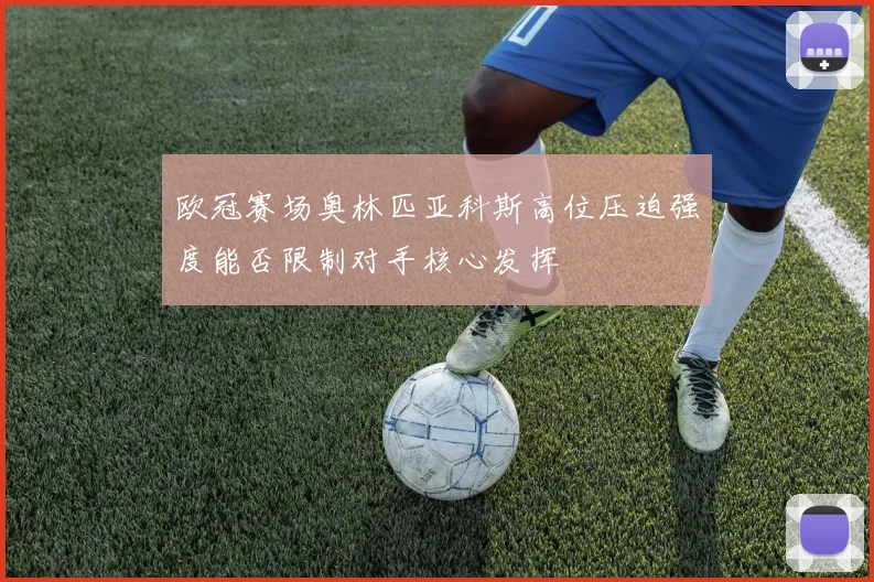 欧冠赛场奥林匹亚科斯高位压迫强度能否限制对手核心发挥 — 详细说明