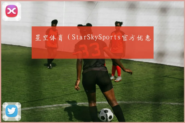 星空体育（StarSkySports官方优惠