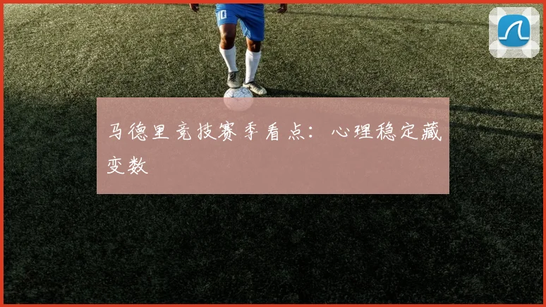 马德里竞技赛季看点:心理稳定藏变数